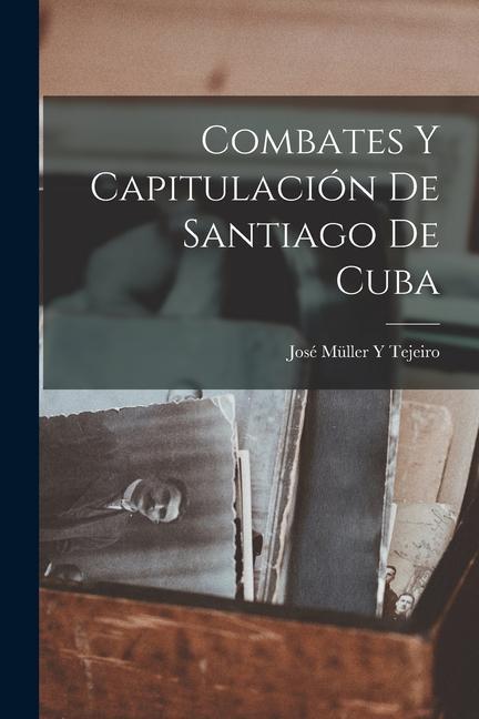 Knjiga Combates Y Capitulación De Santiago De Cuba José Müller Y Tejeiro