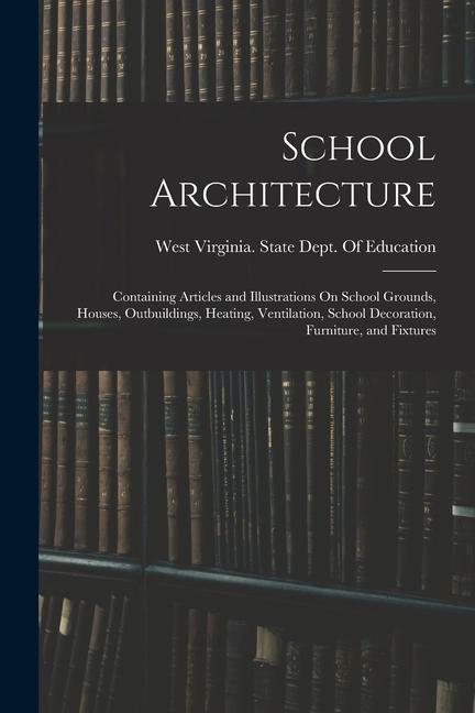 Книга School Architecture: Containing Articles and Illustrations On School Grounds, Houses, Outbuildings, Heating, Ventilation, School Decoration 
