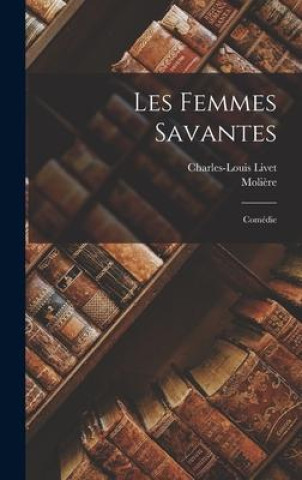 Kniha Les Femmes Savantes: Comédie Charles-Louis Livet