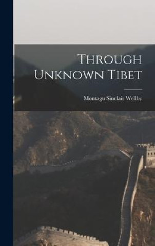 Buch Through Unknown Tibet Montagu Sinclair Wellby