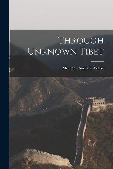 Buch Through Unknown Tibet Montagu Sinclair Wellby