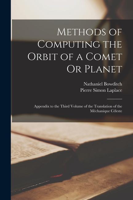 Kniha Methods of Computing the Orbit of a Comet Or Planet: Appendix to the Third Volume of the Translation of the Méchanique Céleste Nathaniel Bowditch