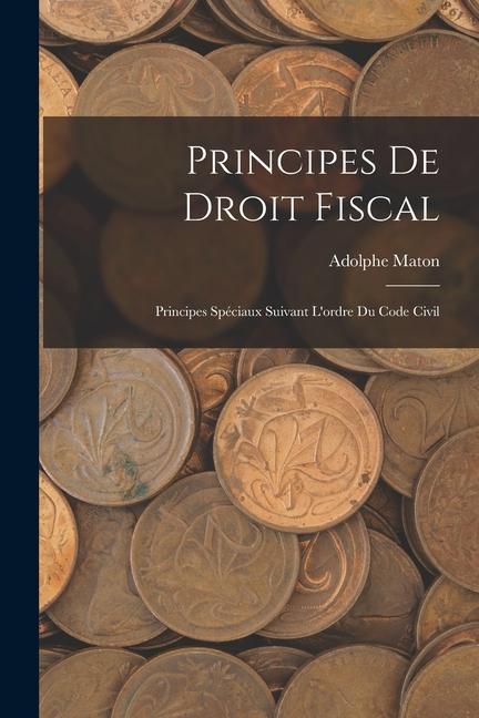 Könyv Principes De Droit Fiscal: Principes Spéciaux Suivant L'ordre Du Code Civil 