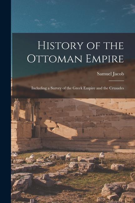 Kniha History of the Ottoman Empire: Including a Survey of the Greek Empire and the Crusades 