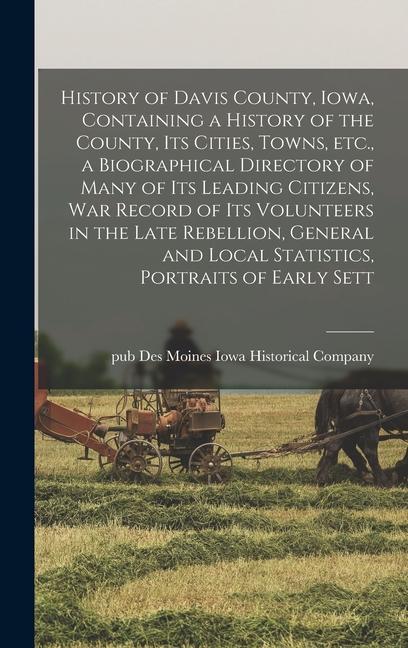 Carte History of Davis County, Iowa, Containing a History of the County, its Cities, Towns, etc., a Biographical Directory of Many of its Leading Citizens, 