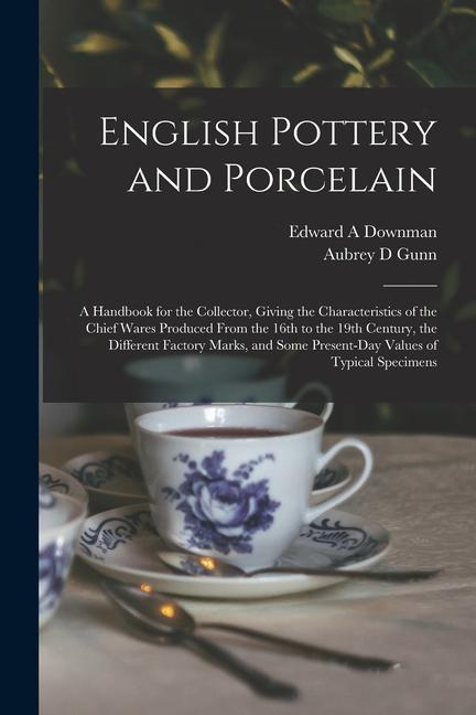 Kniha English Pottery and Porcelain: A Handbook for the Collector, Giving the Characteristics of the Chief Wares Produced From the 16th to the 19th Century Aubrey D. Gunn