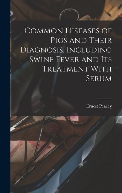 Buch Common Diseases of Pigs and Their Diagnosis, Including Swine Fever and its Treatment With Serum 