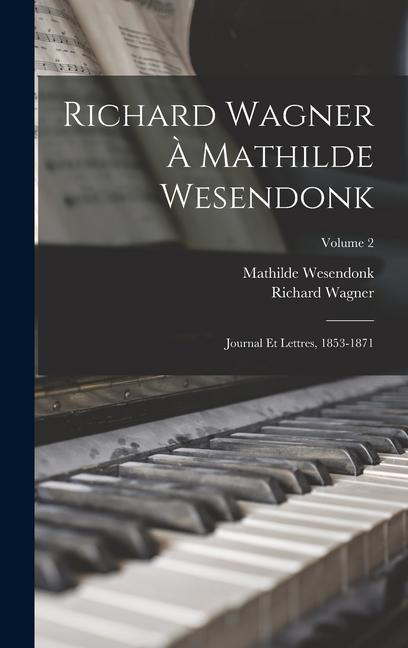 Könyv Richard Wagner ? Mathilde Wesendonk: Journal et lettres, 1853-1871; Volume 2 Mathilde Wesendonck
