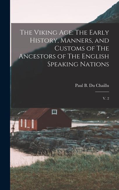 Kniha The Viking Age: The Early History, Manners, and Customs of The Ancestors of The English Speaking Nations: V. 2 