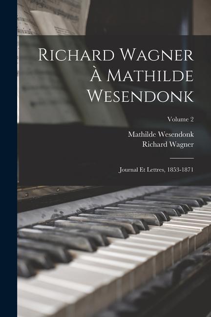 Book Richard Wagner ? Mathilde Wesendonk: Journal et lettres, 1853-1871; Volume 2 Mathilde Wesendonck