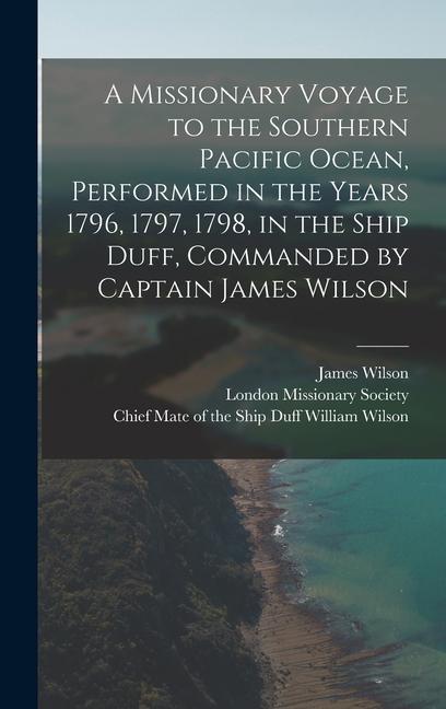 Kniha A Missionary Voyage to the Southern Pacific Ocean, Performed in the Years 1796, 1797, 1798, in the Ship Duff, Commanded by Captain James Wilson London Missionary Society