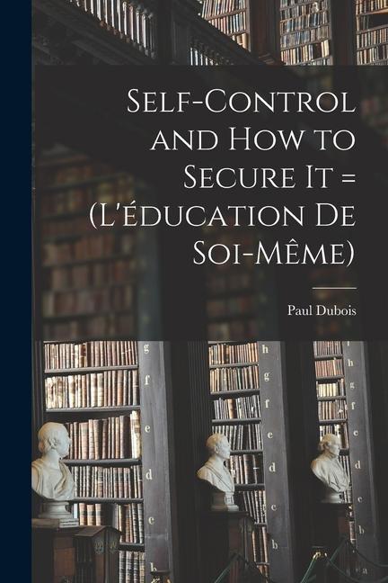 Könyv Self-control and how to Secure it = (L'éducation de Soi-m?me) 