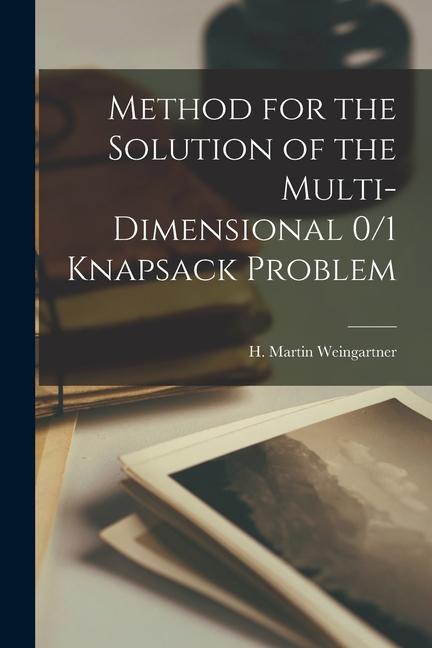 Knjiga Method for the Solution of the Multi-dimensional 0/1 Knapsack Problem H Martin Weingartner