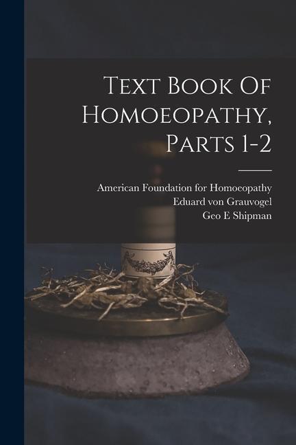 Carte Text Book Of Homoeopathy, Parts 1-2 Geo E Shipman
