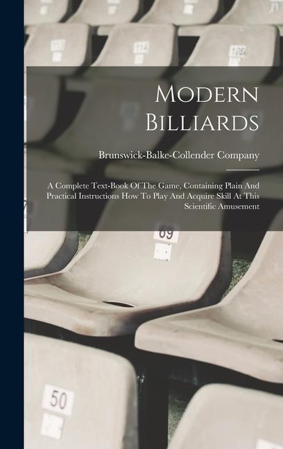 Könyv Modern Billiards: A Complete Text-book Of The Game, Containing Plain And Practical Instructions How To Play And Acquire Skill At This Sc 