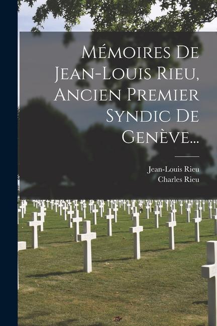 Book Mémoires De Jean-louis Rieu, Ancien Premier Syndic De Gen?ve... Charles Rieu