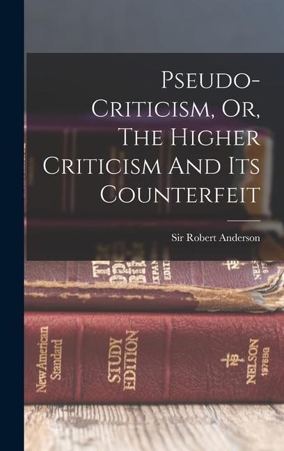 Knjiga Pseudo-criticism, Or, The Higher Criticism And Its Counterfeit Sir Robert Anderson