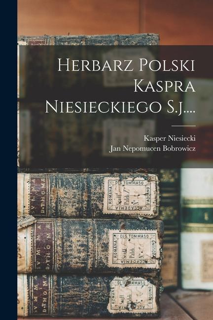 Book Herbarz Polski Kaspra Niesieckiego S.j.... Jan Nepomucen Bobrowicz