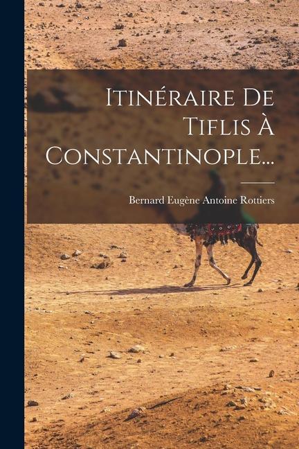 Book Itinéraire De Tiflis ? Constantinople... Bernard Eugène Antoine Rottiers