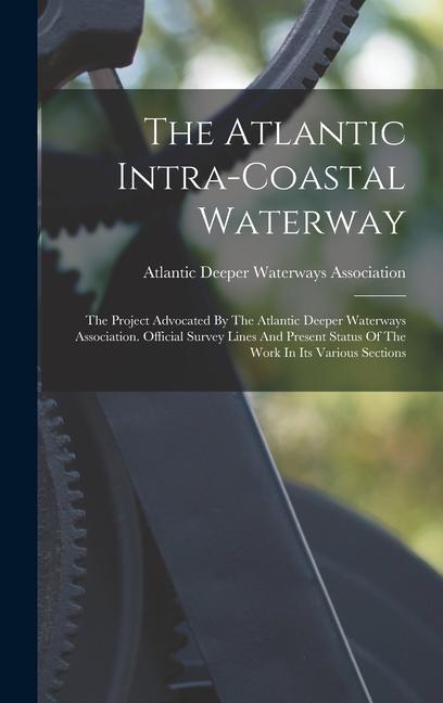 Book The Atlantic Intra-coastal Waterway: The Project Advocated By The Atlantic Deeper Waterways Association. Official Survey Lines And Present Status Of T 