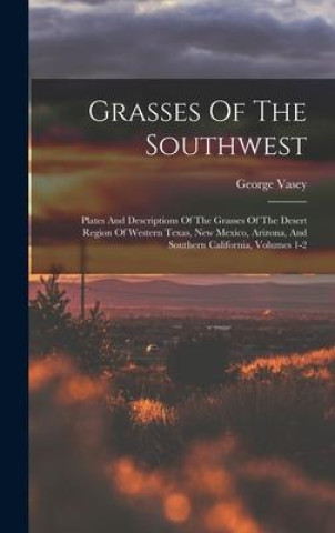 Kniha Grasses Of The Southwest: Plates And Descriptions Of The Grasses Of The Desert Region Of Western Texas, New Mexico, Arizona, And Southern Califo 