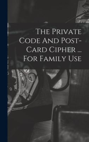 Knjiga The Private Code And Post-card Cipher ... For Family Use Anonymous