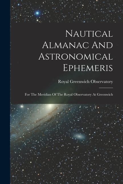 Könyv Nautical Almanac And Astronomical Ephemeris: For The Meridian Of The Royal Observatory At Greenwich 