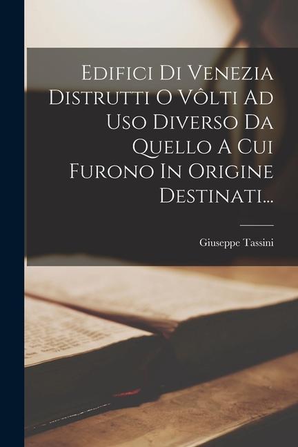 Book Edifici Di Venezia Distrutti O Vôlti Ad Uso Diverso Da Quello A Cui Furono In Origine Destinati... 