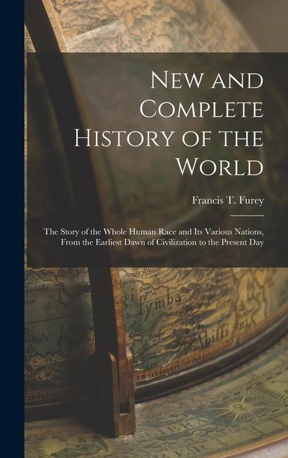 Knjiga New and Complete History of the World; the Story of the Whole Human Race and Its Various Nations, From the Earliest Dawn of Civilization to the Presen 