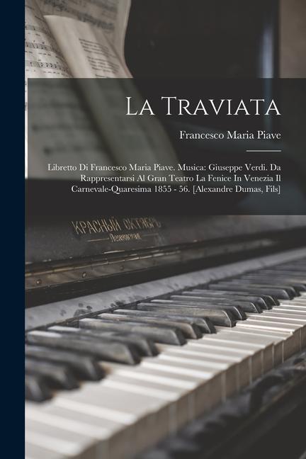 Könyv La Traviata: Libretto Di Francesco Maria Piave. Musica: Giuseppe Verdi. Da Rappresentarsi Al Gran Teatro La Fenice In Venezia Il Ca 