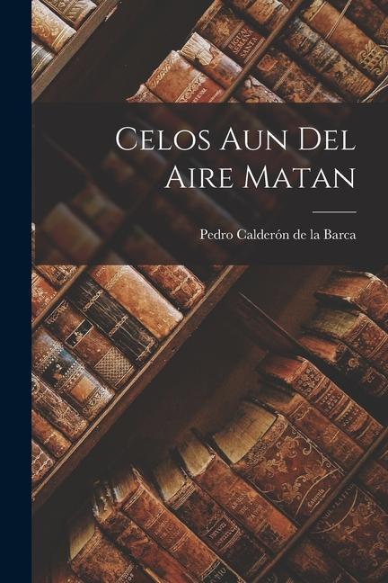 Book Celos aun del Aire Matan Pedro Calderón de la Barca