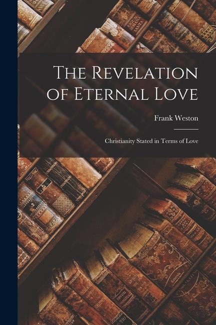 Kniha The Revelation of Eternal Love: Christianity Stated in Terms of Love 