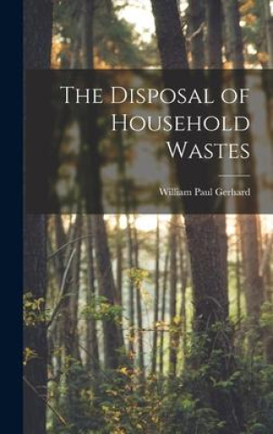Kniha The Disposal of Household Wastes William Paul Gerhard