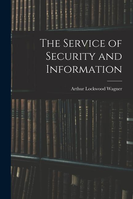 Knjiga The Service of Security and Information Arthur Lockwood Wagner
