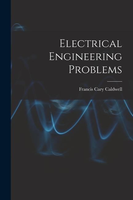 Book Electrical Engineering Problems Francis Cary Caldwell
