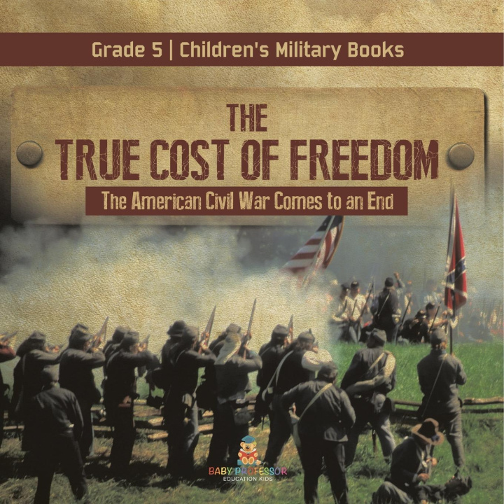 Carte The True Cost of Freedom | The American Civil War Comes to an End Grade 5 | Children's Military Books 