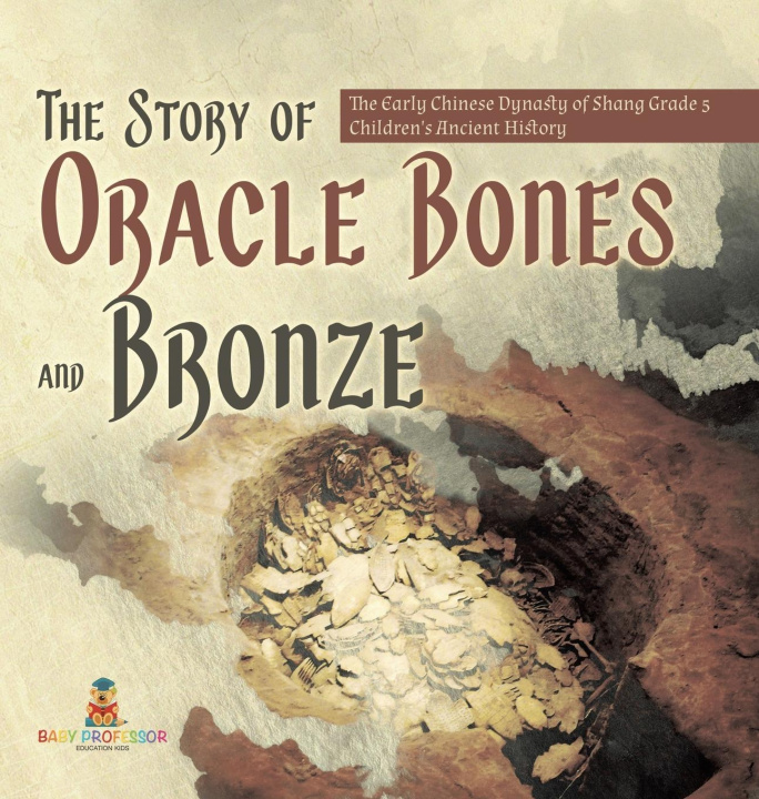Kniha The Story of Oracle Bones and Bronze | The Early Chinese Dynasty of Shang Grade 5 | Children's Ancient History 