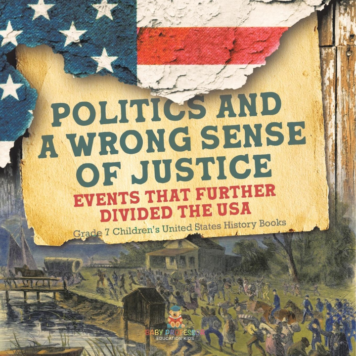 Könyv Politics and a Wrong Sense of Justice | Events That Further Divided the USA | Grade 7 Children's United States History Books 