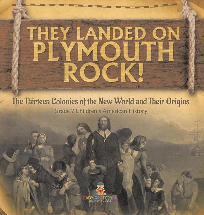 Könyv They Landed on Plymoth Rock! | The Thirteen Colonies of the New World and Their Origins | Grade 7 Children's American Histor 