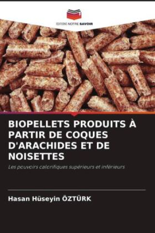 Knjiga BIOPELLETS PRODUITS ? PARTIR DE COQUES D'ARACHIDES ET DE NOISETTES Hasan Huseyin Ozturk