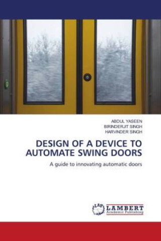Kniha DESIGN OF A DEVICE TO AUTOMATE SWING DOORS Birinderjit Singh