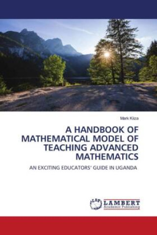 Knjiga A HANDBOOK OF MATHEMATICAL MODEL OF TEACHING ADVANCED MATHEMATICS Mark KIIZA