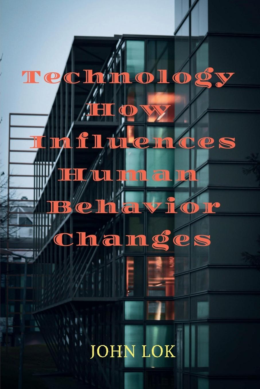 Knjiga Technology How Influences Human Behavior Changes John Lok