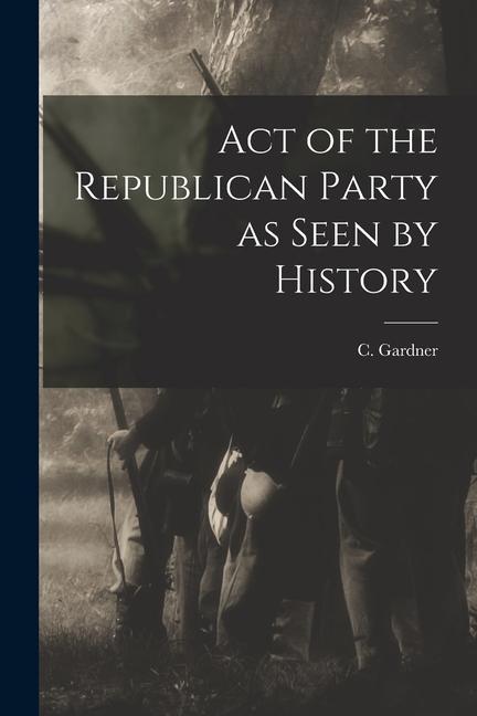 Livro Act of the Republican Party as Seen by History C. Gardner