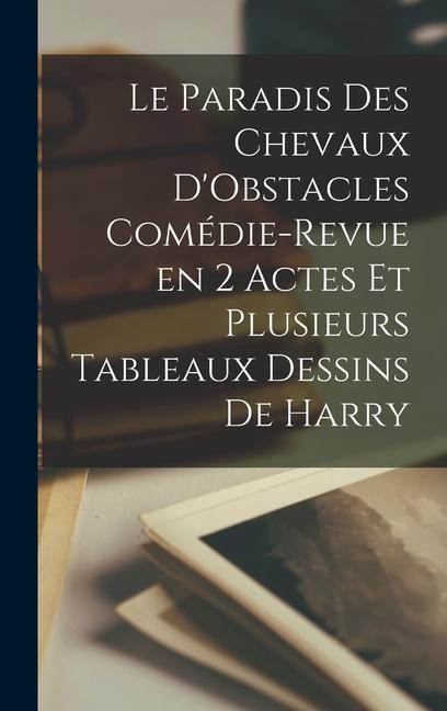 Книга Le Paradis des Chevaux D'Obstacles Comédie-Revue en 2 Actes et Plusieurs Tableaux Dessins de Harry 