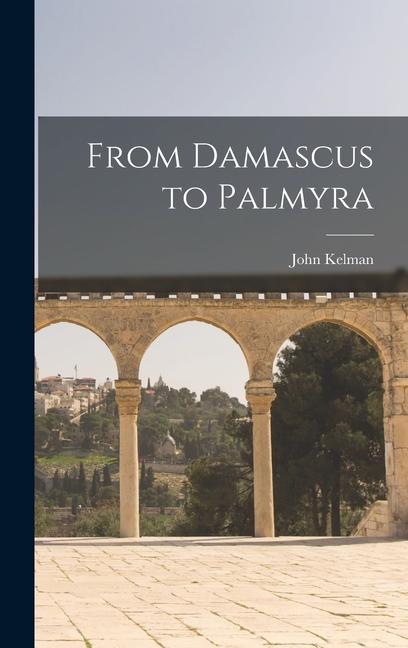Buch From Damascus to Palmyra John Kelman