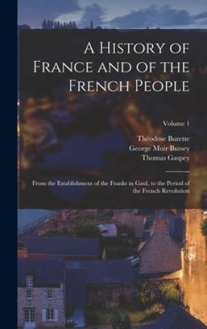 Kniha A History of France and of the French People: From the Establishment of the Franks in Gaul, to the Period of the French Revolution; Volume 1 Théodose Burette