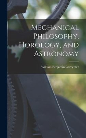 Książka Mechanical Philosophy, Horology, and Astronomy William Benjamin Carpenter
