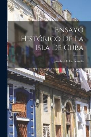 Könyv Ensayo Histórico De La Isla De Cuba 