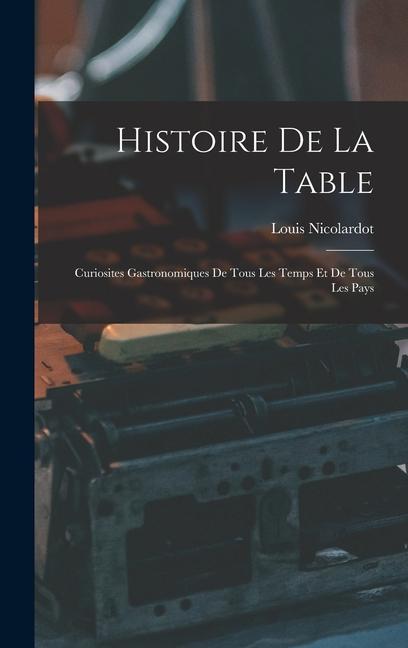 Könyv Histoire De La Table: Curiosites Gastronomiques De Tous Les Temps Et De Tous Les Pays 